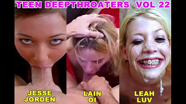 Teen Deepthroaters Volume 22 – 3 Amazing 18 & 19 YO Deepthroat Blowjobs – Featuring Jesse Jordan, Lain Oi, Leah Luv