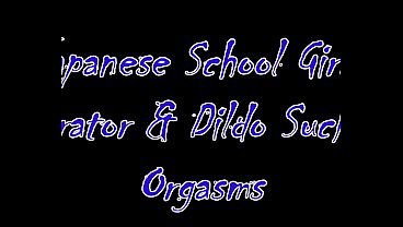 Japanese School Girls’ Vibrator & Dildo Sucking Orgasms