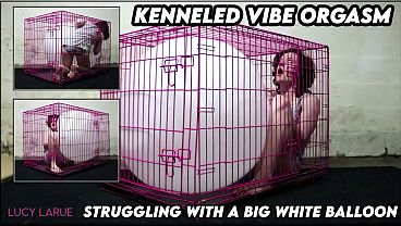 “Kenneled Vibe Orgasm Struggling with a Big White Balloon”