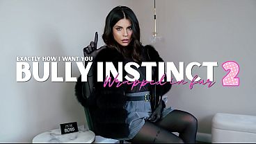 Bully Instinct – Part 2 – Exactly how I want you