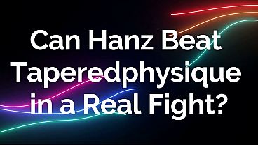 Can Hanz Beat Taperedphysique in a Real Fight?